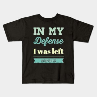 In my Defense I Was Left Unsupervised funny sayings about life sarcastic funny adulting sayings Kids T-Shirt